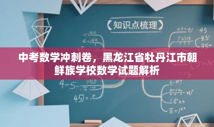 中考数学冲刺卷,黑龙江省牡丹江市朝鲜族学校数学试题解析 中考数学冲刺卷,黑龙江省牡丹江市朝鲜族学校数学试题解析
