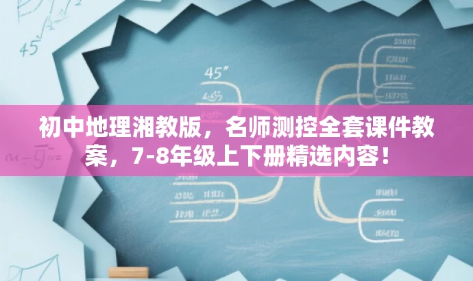 初中地理湘教版,名师测控全套课件教案,7-8年级上下册精选内容! 初中地理湘教版,名师测控全套课件教案,7-8年级上下册精选内容!