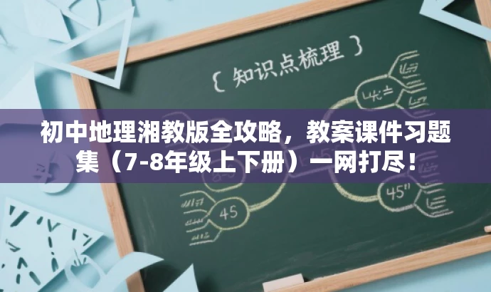 初中地理湘教版全攻略,教案课件习题集(7-8年级上下册)一网打尽! 初中地理湘教版全攻略,教案课件习题集(7-8年级上下册)一网打尽!