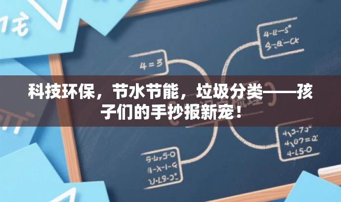 科技环保,节水节能,垃圾分类——孩子们的手抄报新宠! 科技环保,节水节能,垃圾分类——孩子们的手抄报新宠!