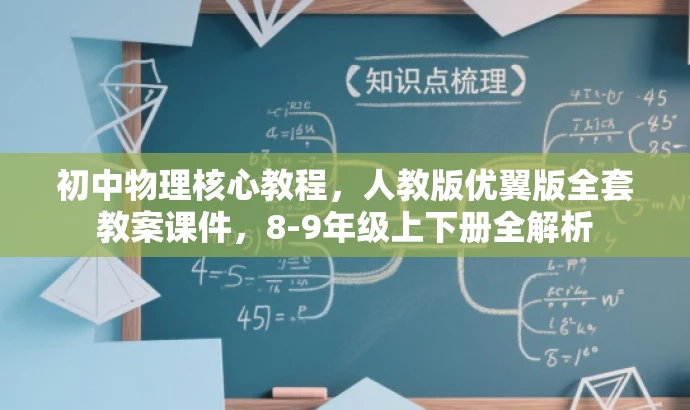初中物理核心教程,人教版优翼版全套教案课件,8-9年级上下册全解析 初中物理核心教程,人教版优翼版全套教案课件,8-9年级上下册全解析