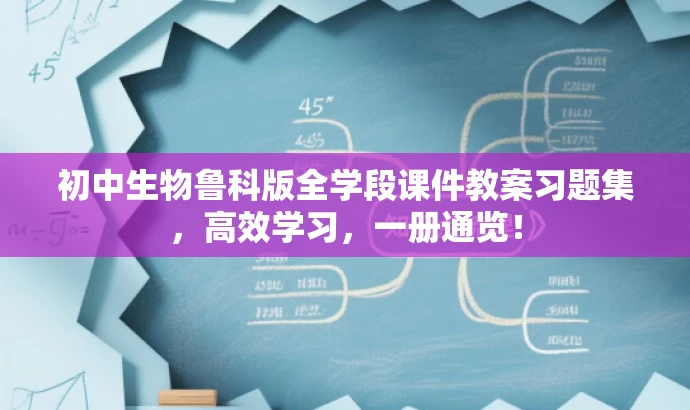 初中生物鲁科版全学段课件教案习题集,高效学习,一册通览! 初中生物鲁科版全学段课件教案习题集,高效学习,一册通览!
