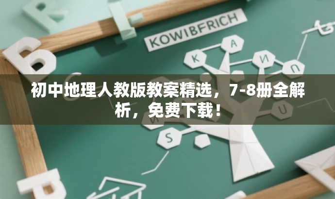 初中地理人教版教案精选,7-8册全解析,免费下载! 初中地理人教版教案精选,7-8册全解析,免费下载!