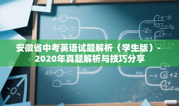 安徽省中考英语试题解析(学生版)- 2020年真题解析与技巧分享 安徽省中考英语试题解析(学生版)- 2020年真题解析与技巧分享