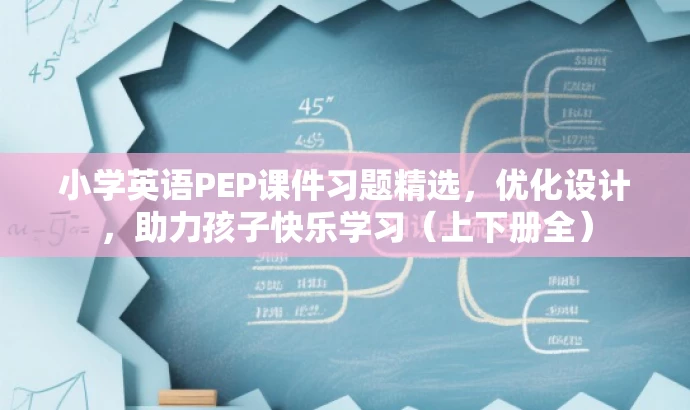 小学英语PEP课件习题精选,优化设计,助力孩子快乐学习(上下册全) 小学英语PEP课件习题精选,优化设计,助力孩子快乐学习(上下册全)