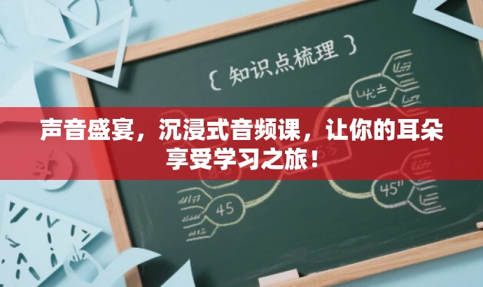声音盛宴,沉浸式音频课,让你的耳朵享受学习之旅! 声音盛宴,沉浸式音频课,让你的耳朵享受学习之旅!