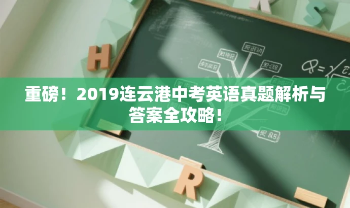 重磅!2019连云港中考英语真题解析与答案全攻略! 重磅!2019连云港中考英语真题解析与答案全攻略!