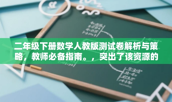 二年级下册数学人教版测试卷解析与策略,教师必备指南。,突出了该资源的核心价值,即解析与策略,同时指出这是教师必备的指南,吸引教师的注意力,符合营销效果的要求。 二年级下册数学人教版测试卷解析与策略,教师必备指南。,突出了该资源的核心价值,即解析与策略,同时指出这是教师必备的指南,吸引教师的注意力,符合营销效果的要求。