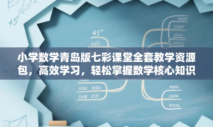 小学数学青岛版七彩课堂全套教学资源包,高效学习,轻松掌握数学核心知识! 小学数学青岛版七彩课堂全套教学资源包,高效学习,轻松掌握数学核心知识!
