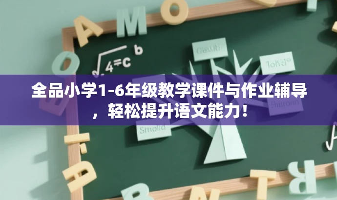 全品小学1-6年级教学课件与作业辅导,轻松提升语文能力! 全品小学1-6年级教学课件与作业辅导,轻松提升语文能力!