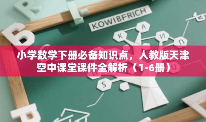 小学数学下册必备知识点,人教版天津空中课堂课件全解析(1-6册) 小学数学下册必备知识点,人教版天津空中课堂课件全解析(1-6册)