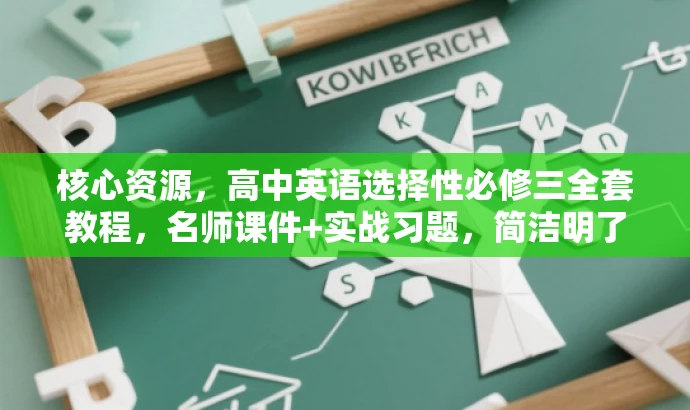 核心资源,高中英语选择性必修三全套教程,名师课件+实战习题,简洁明了,突出了核心内容,同时使用了吸引眼球的语言,符合营销效果的要求。 核心资源,高中英语选择性必修三全套教程,名师课件+实战习题,简洁明了,突出了核心内容,同时使用了吸引眼球的语言,符合营销效果的要求。