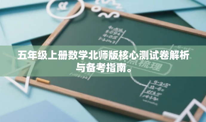 五年级上册数学北师版核心测试卷解析与备考指南。 五年级上册数学北师版核心测试卷解析与备考指南。