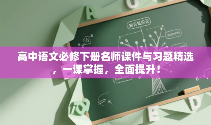 高中语文必修下册名师课件与习题精选,一课掌握,全面提升! 高中语文必修下册名师课件与习题精选,一课掌握,全面提升!