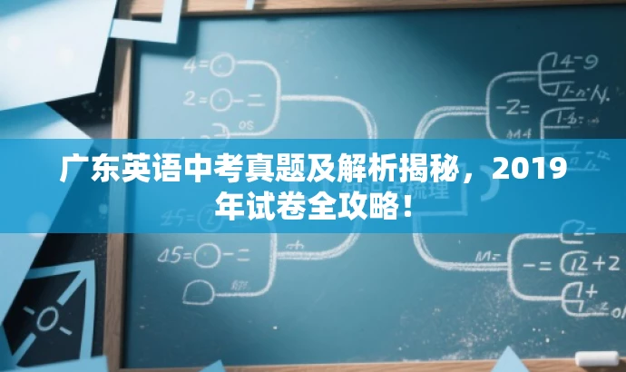广东英语中考真题及解析揭秘,2019年试卷全攻略! 广东英语中考真题及解析揭秘,2019年试卷全攻略!
