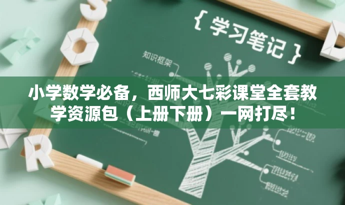小学数学必备,西师大七彩课堂全套教学资源包(上册下册)一网打尽! 小学数学必备,西师大七彩课堂全套教学资源包(上册下册)一网打尽!