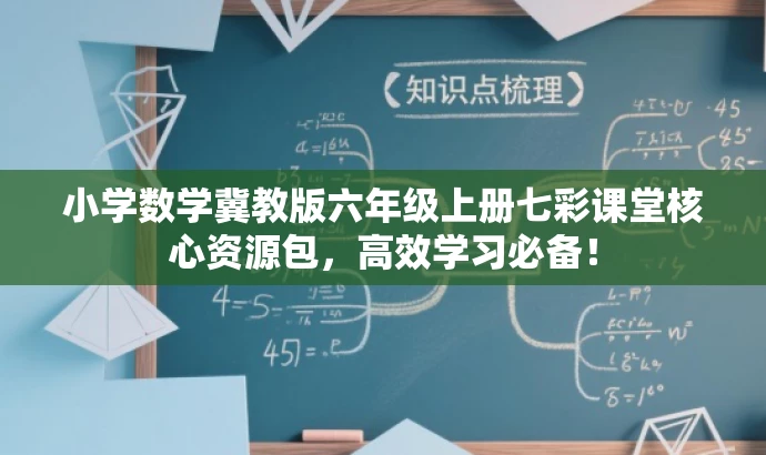 小学数学冀教版六年级上册七彩课堂核心资源包,高效学习必备! 小学数学冀教版六年级上册七彩课堂核心资源包,高效学习必备!