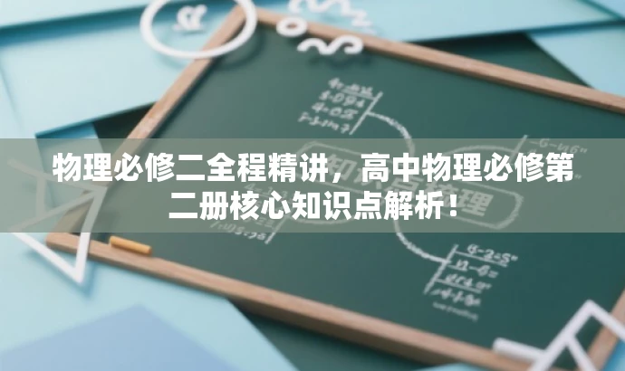 物理必修二全程精讲,高中物理必修第二册核心知识点解析! 物理必修二全程精讲,高中物理必修第二册核心知识点解析!