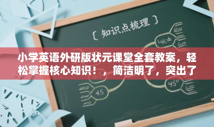 小学英语外研版状元课堂全套教案,轻松掌握核心知识!,简洁明了,突出了课程的核心价值(小学英语外研版状元课堂),同时强调了全套教案的特点,能够吸引家长和学生的注意。语言生动活泼,易于理解和记忆,有利于营销效果的实现。 小学英语外研版状元课堂全套教案,轻松掌握核心知识!,简洁明了,突出了课程的核心价值(小学英语外研版状元课堂),同时强调了全套教案的特点,能够吸引家长和学生的注意。语言生动活泼,易于理解和记忆,有利于营销效果的实现。