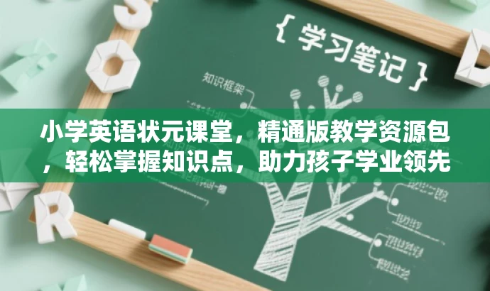 小学英语状元课堂,精通版教学资源包,轻松掌握知识点,助力孩子学业领先! 小学英语状元课堂,精通版教学资源包,轻松掌握知识点,助力孩子学业领先!