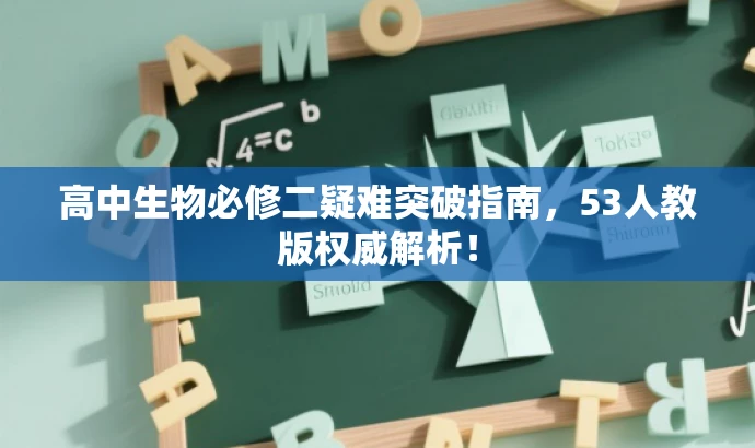 高中生物必修二疑难突破指南,53人教版权威解析! 高中生物必修二疑难突破指南,53人教版权威解析!