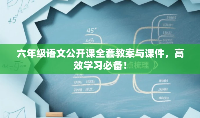 六年级语文公开课全套教案与课件，高效学习必备！