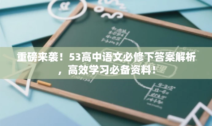 重磅来袭!53高中语文必修下答案解析,高效学习必备资料! 重磅来袭!53高中语文必修下答案解析,高效学习必备资料!