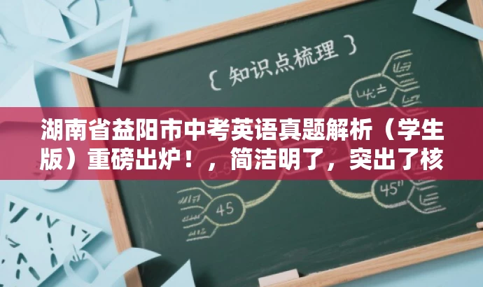湖南省益阳市中考英语真题解析(学生版)重磅出炉!,简洁明了,突出了核心价值和目标人群需求,同时使用了有吸引力的语言,能够引起学生的兴趣和关注。 湖南省益阳市中考英语真题解析(学生版)重磅出炉!,简洁明了,突出了核心价值和目标人群需求,同时使用了有吸引力的语言,能够引起学生的兴趣和关注。