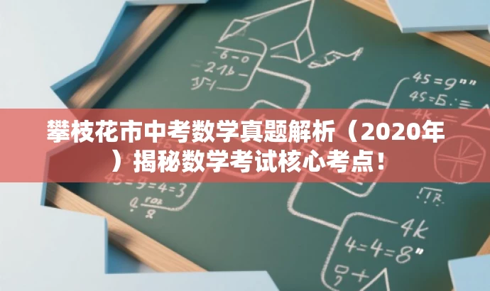 攀枝花市中考数学真题解析(2020年)揭秘数学考试核心考点! 攀枝花市中考数学真题解析(2020年)揭秘数学考试核心考点!