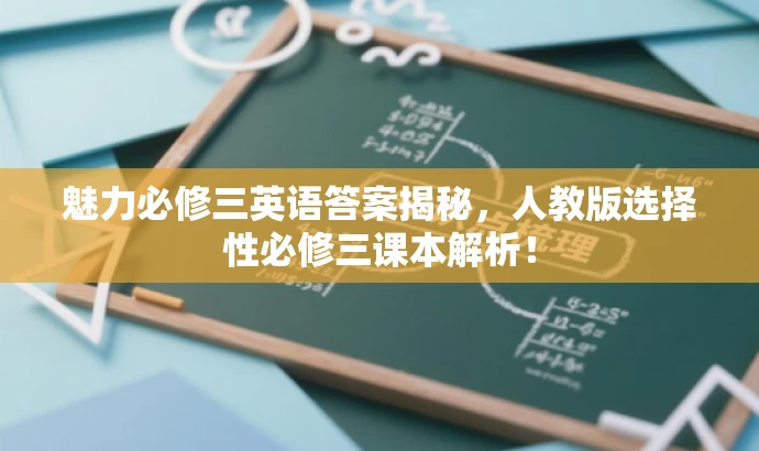 魅力必修三英语答案揭秘,人教版选择性必修三课本解析! 魅力必修三英语答案揭秘,人教版选择性必修三课本解析!