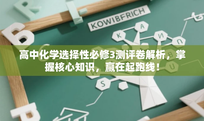 高中化学选择性必修3测评卷解析,掌握核心知识,赢在起跑线! 高中化学选择性必修3测评卷解析,掌握核心知识,赢在起跑线!