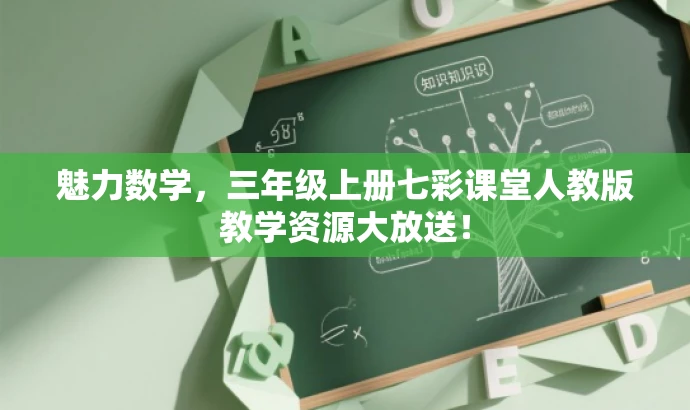 魅力数学，三年级上册七彩课堂人教版教学资源大放送！