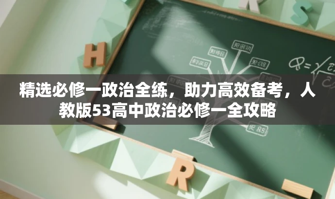 精选必修一政治全练,助力高效备考,人教版53高中政治必修一全攻略 精选必修一政治全练,助力高效备考,人教版53高中政治必修一全攻略