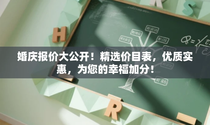 婚庆报价大公开!精选价目表,优质实惠,为您的幸福加分! 婚庆报价大公开!精选价目表,优质实惠,为您的幸福加分!