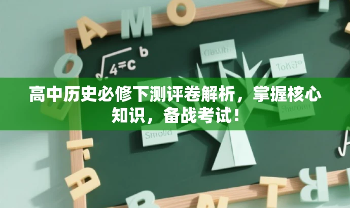 高中历史必修下测评卷解析,掌握核心知识,备战考试! 高中历史必修下测评卷解析,掌握核心知识,备战考试!