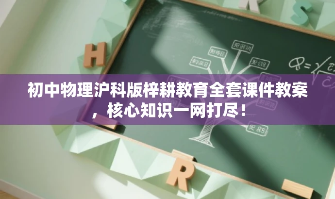 初中物理沪科版梓耕教育全套课件教案,核心知识一网打尽! 初中物理沪科版梓耕教育全套课件教案,核心知识一网打尽!