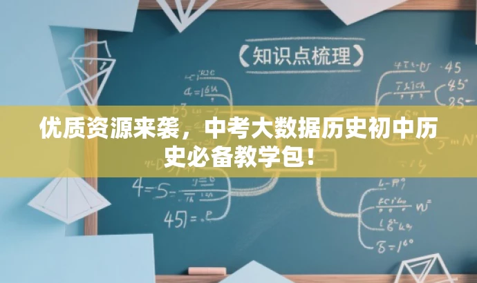 优质资源来袭,中考大数据历史初中历史必备教学包! 优质资源来袭,中考大数据历史初中历史必备教学包!