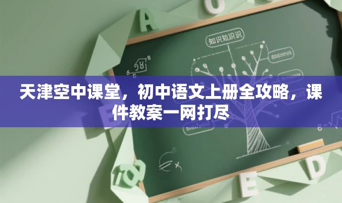 天津空中课堂,初中语文上册全攻略,课件教案一网打尽 天津空中课堂,初中语文上册全攻略,课件教案一网打尽