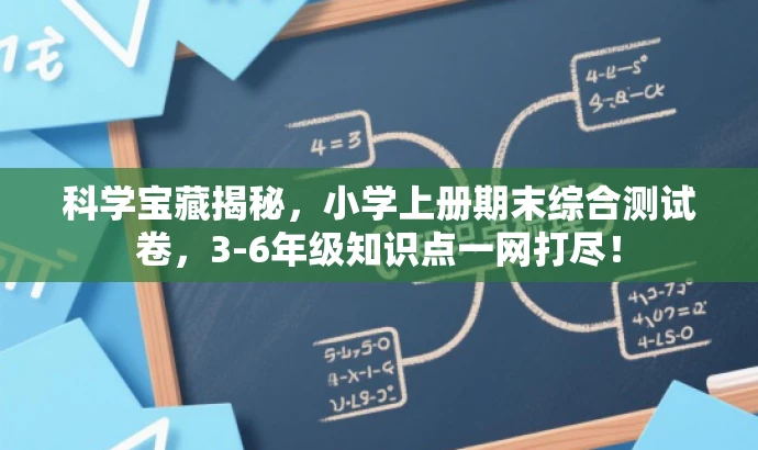 科学宝藏揭秘,小学上册期末综合测试卷,3-6年级知识点一网打尽! 科学宝藏揭秘,小学上册期末综合测试卷,3-6年级知识点一网打尽!