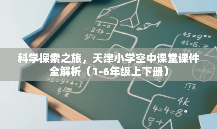 科学探索之旅,天津小学空中课堂课件全解析(1-6年级上下册) 科学探索之旅,天津小学空中课堂课件全解析(1-6年级上下册)