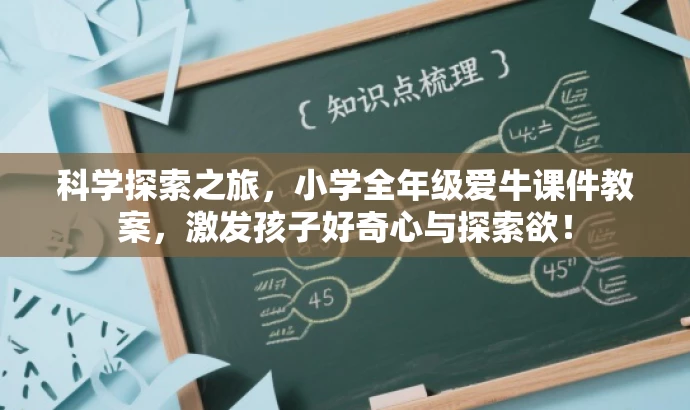 科学探索之旅,小学全年级爱牛课件教案,激发孩子好奇心与探索欲! 科学探索之旅,小学全年级爱牛课件教案,激发孩子好奇心与探索欲!