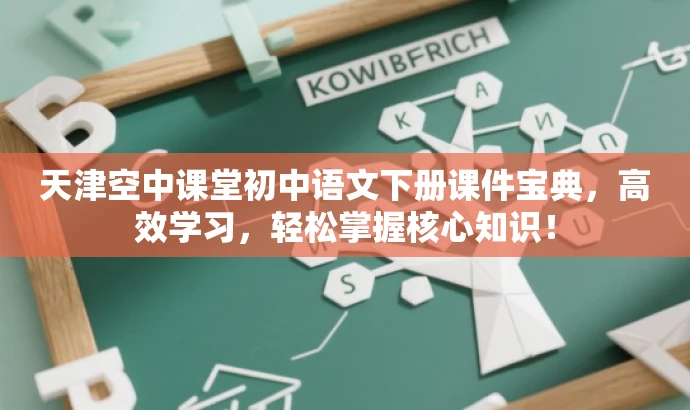 天津空中课堂初中语文下册课件宝典,高效学习,轻松掌握核心知识! 天津空中课堂初中语文下册课件宝典,高效学习,轻松掌握核心知识!