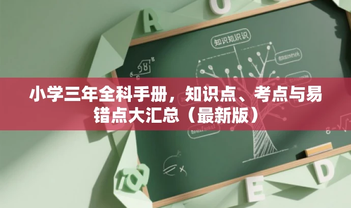 小学三年全科手册,知识点、考点与易错点大汇总(最新版) 小学三年全科手册,知识点、考点与易错点大汇总(最新版)
