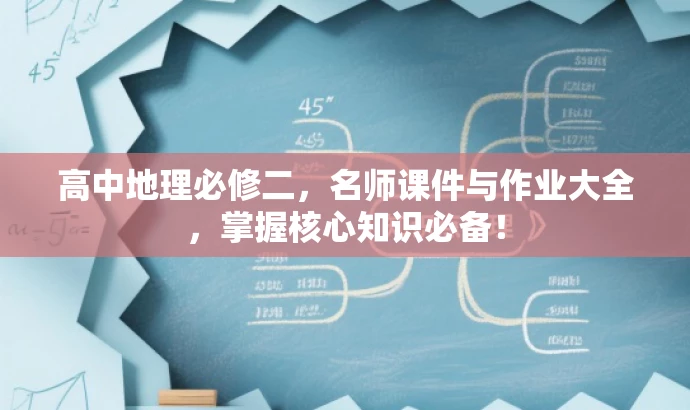 高中地理必修二,名师课件与作业大全,掌握核心知识必备! 高中地理必修二,名师课件与作业大全,掌握核心知识必备!