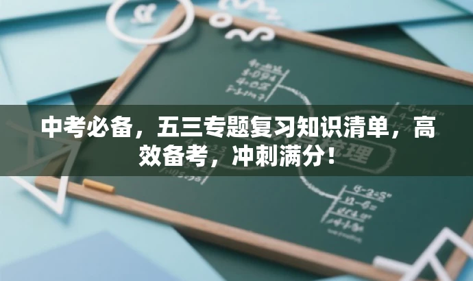 中考必备,五三专题复习知识清单,高效备考,冲刺满分! 中考必备,五三专题复习知识清单,高效备考,冲刺满分!