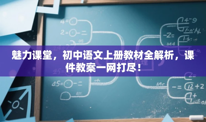魅力课堂,初中语文上册教材全解析,课件教案一网打尽! 魅力课堂,初中语文上册教材全解析,课件教案一网打尽!
