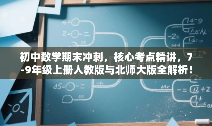 初中数学期末冲刺，核心考点精讲，7-9年级上册人教版与北师大版全解析！
