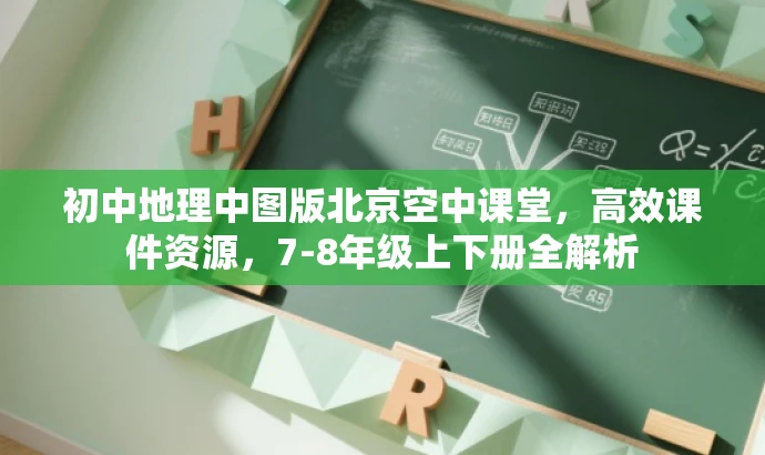 初中地理中图版北京空中课堂,高效课件资源,7-8年级上下册全解析 初中地理中图版北京空中课堂,高效课件资源,7-8年级上下册全解析