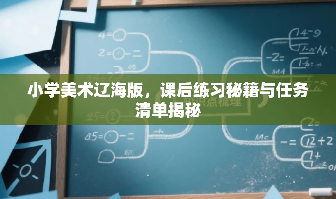 小学美术辽海版,课后练习秘籍与任务清单揭秘 小学美术辽海版,课后练习秘籍与任务清单揭秘