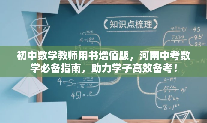 初中数学教师用书增值版,河南中考数学必备指南,助力学子高效备考! 初中数学教师用书增值版,河南中考数学必备指南,助力学子高效备考!